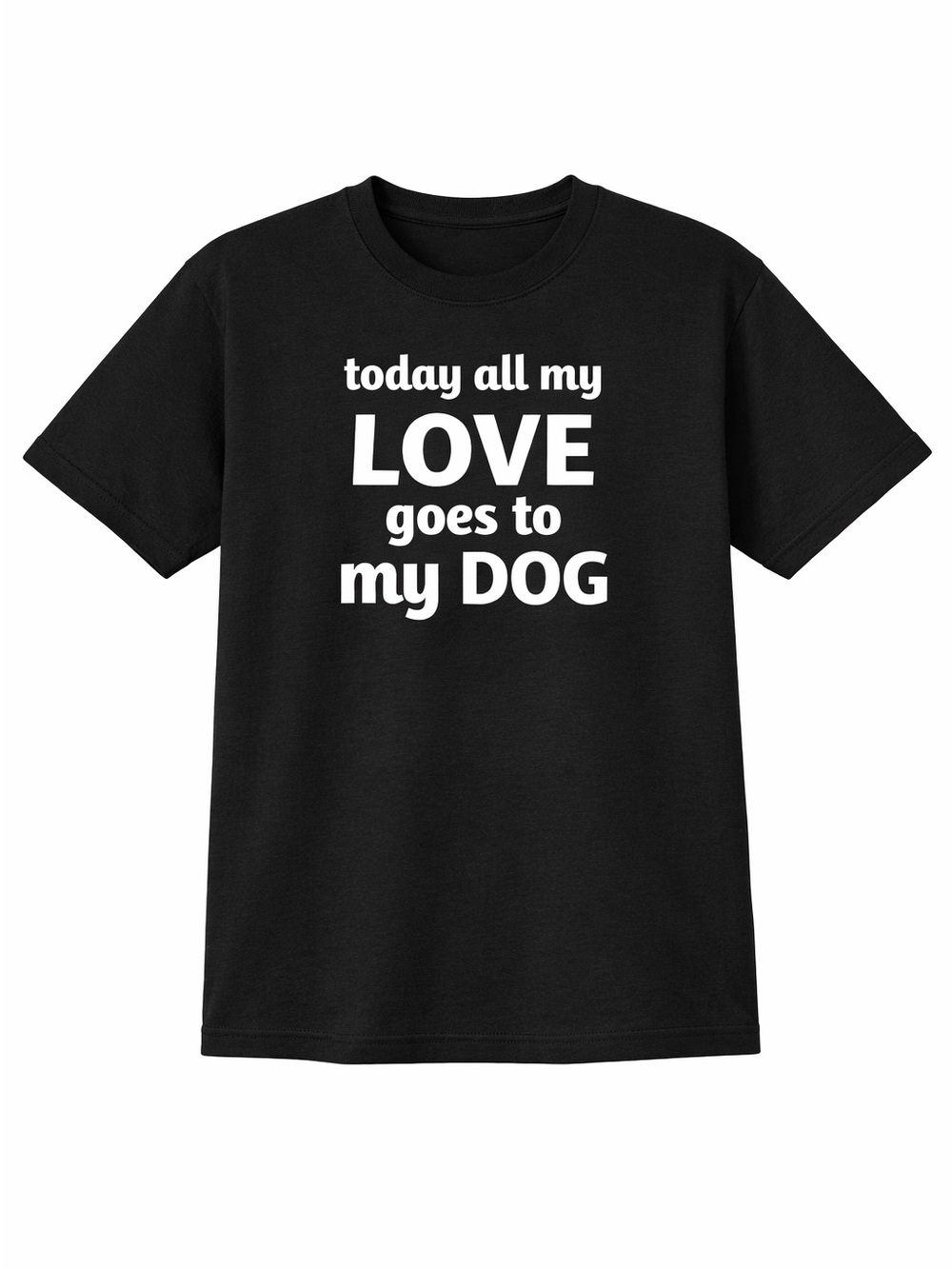 Graphic Tee “Today All My Love Goes To My Dog” - Unisex T-Shirt